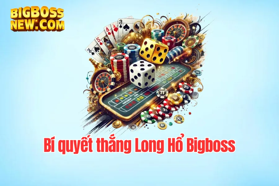 bí quyết thắng long hổ bigboss