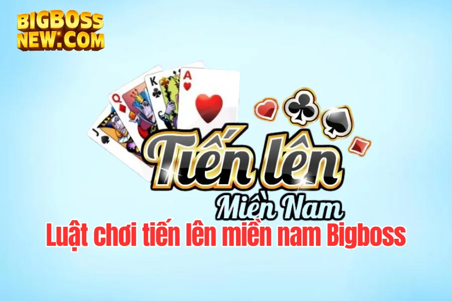 Tiến Lên Miền Nam BigBoss: Bí Quyết Chơi Thắng Mỗi Ván 1 luật chơi Tiến Lên Miền Nam BigBoss